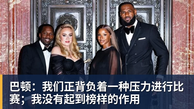 好博体育巴顿：我们正背负着一种压力进行比赛；我没有起到榜样的作用
